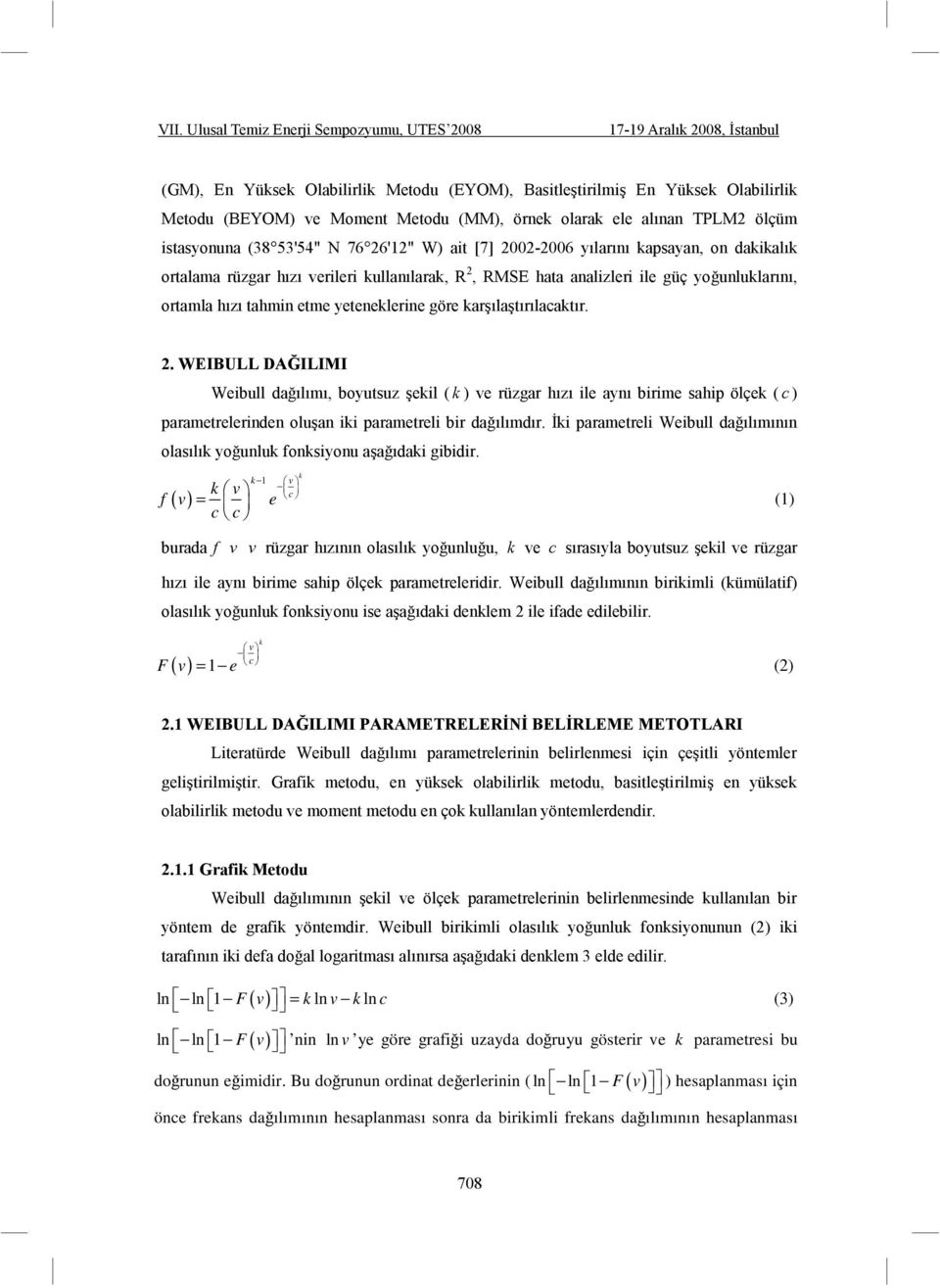 yeteelerie göre arşılaştırılacatır.. WEIBULL DAĞILIMI Weibull dağılımı, boyutsuz şeil ( ) ve rüzgar hızı ile ayı birime sahip ölçe ( c ) parametreleride oluşa ii parametreli bir dağılımdır.