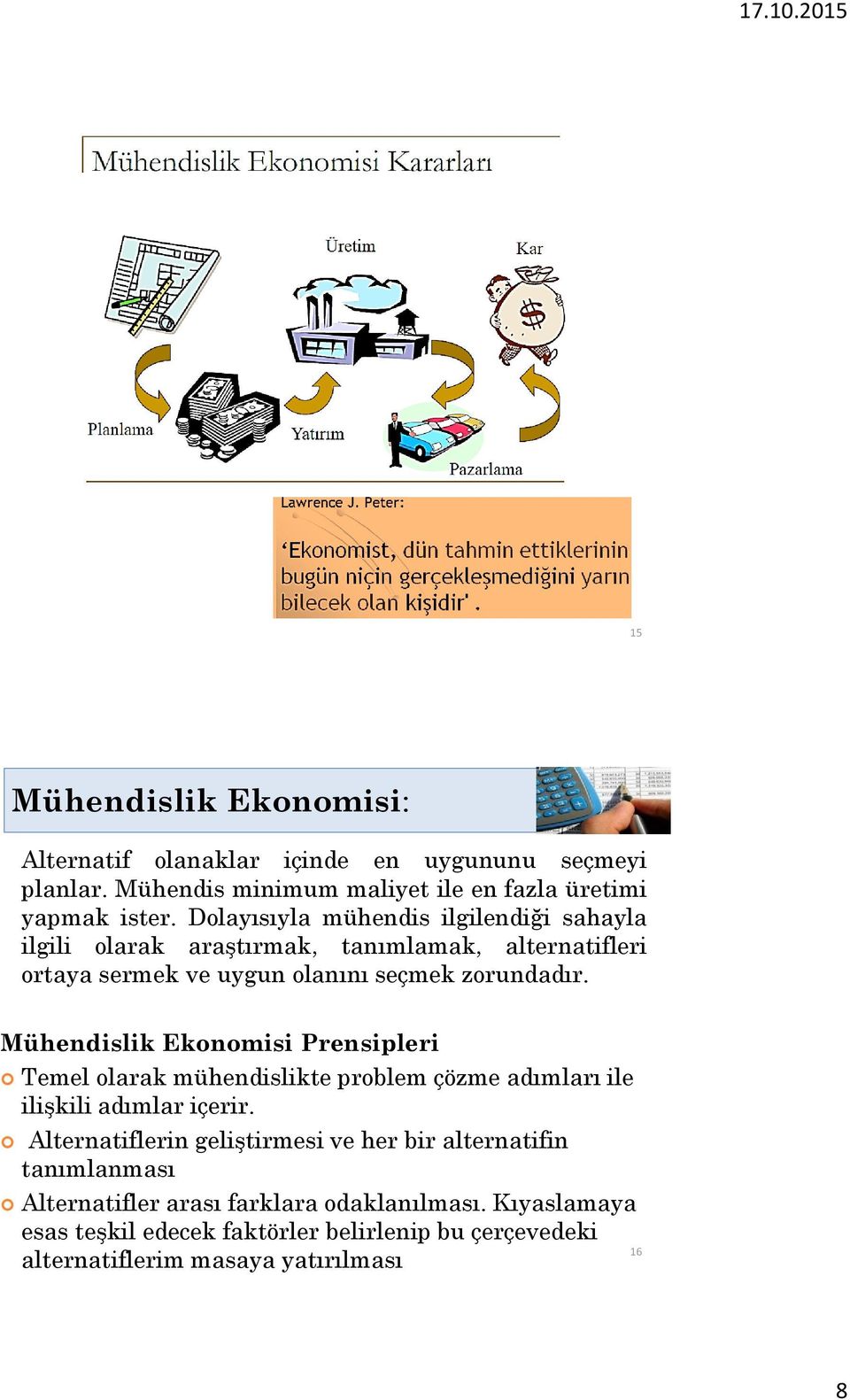 Mühendislik Ekonomisi Prensipleri Temel olarak mühendislikte problem çözme adımları ile ilişkili adımlar içerir.