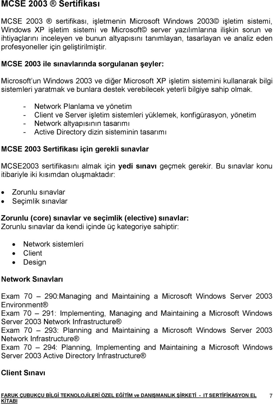MCSE 2003 ile sınavlarında sorgulanan Ģeyler: Microsoft un Windows 2003 ve diğer Microsoft XP işletim sistemini kullanarak bilgi sistemleri yaratmak ve bunlara destek verebilecek yeterli bilgiye
