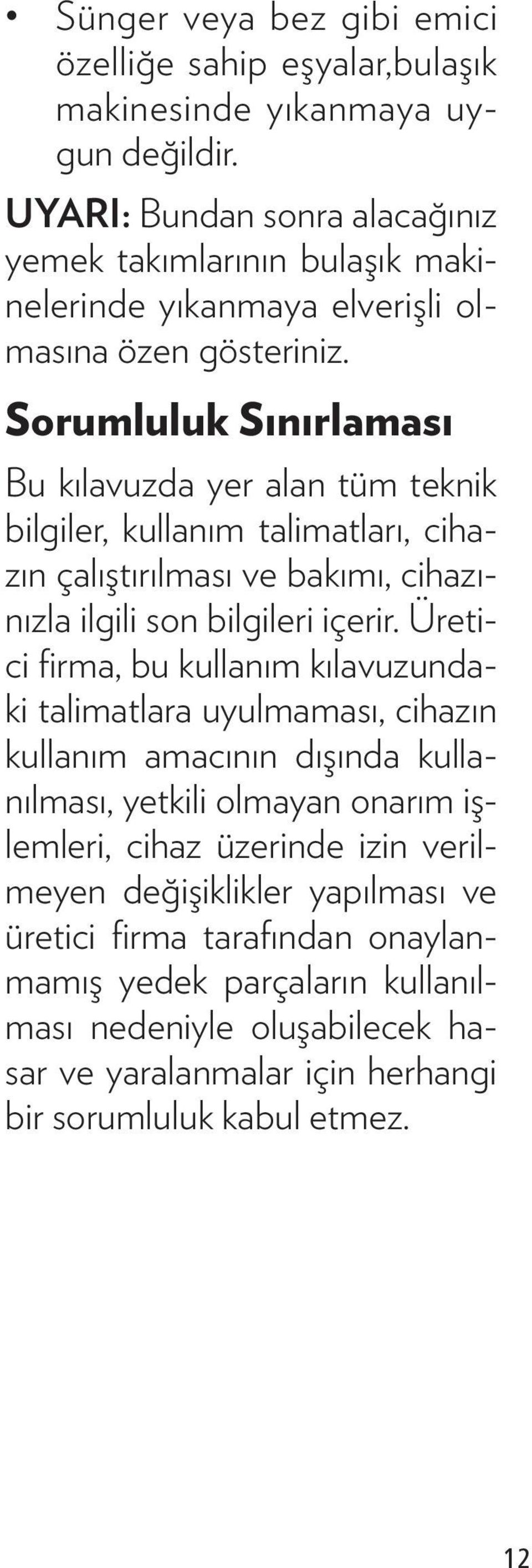 Sorumluluk Sınırlaması Bu kılavuzda yer alan tüm teknik bilgiler, kullanım talimatları, cihazın çalıştırılması ve bakımı, cihazınızla ilgili son bilgileri içerir.