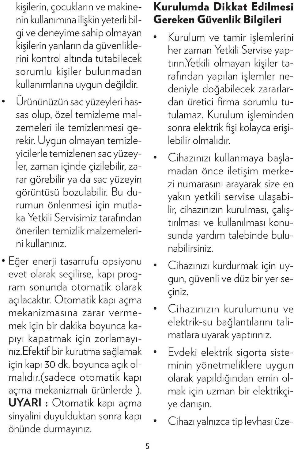 Uygun olmayan temizleyicilerle temizlenen sac yüzeyler, zaman içinde çizilebilir, zarar görebilir ya da sac yüzeyin görüntüsü bozulabilir.