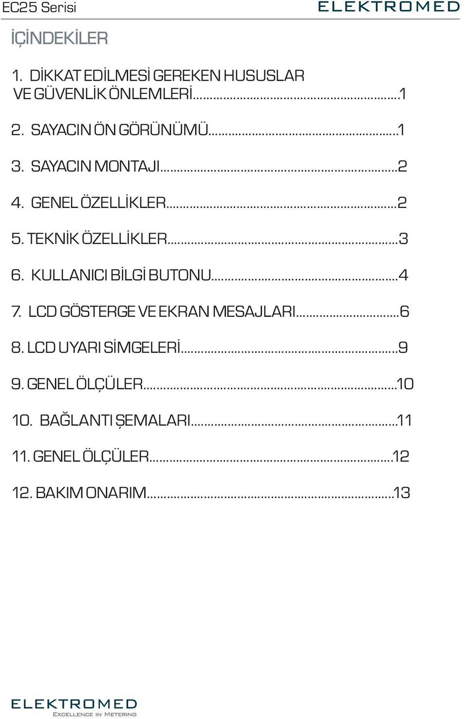 TEKNİK ÖZELLİKLER...3 6. KULLANICI BİLGİ BUTONU...4 7. LCD GÖSTERGE VE EKRAN MESAJLARI...6 8.