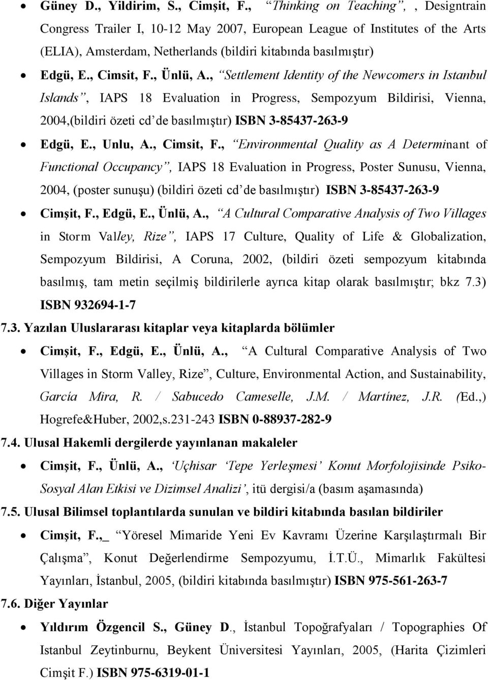 , Ünlü, A., Settlement Identity of the Newcomers in Istanbul Islands, IAPS 18 Evaluation in Progress, Sempozyum Bildirisi, Vienna, 2004,(bildiri özeti cd de basılmıştır) ISBN 3-837-263-9 Edgü, E.