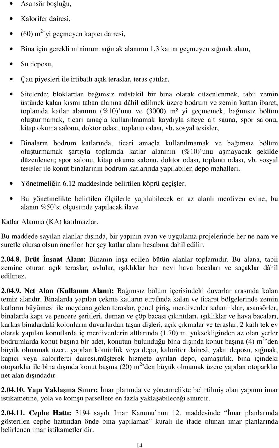 katlar alanının (%10) unu ve (3000) m² yi geçmemek, bağımsız bölüm oluşturmamak, ticari amaçla kullanılmamak kaydıyla siteye ait sauna, spor salonu, kitap okuma salonu, doktor odası, toplantı odası,