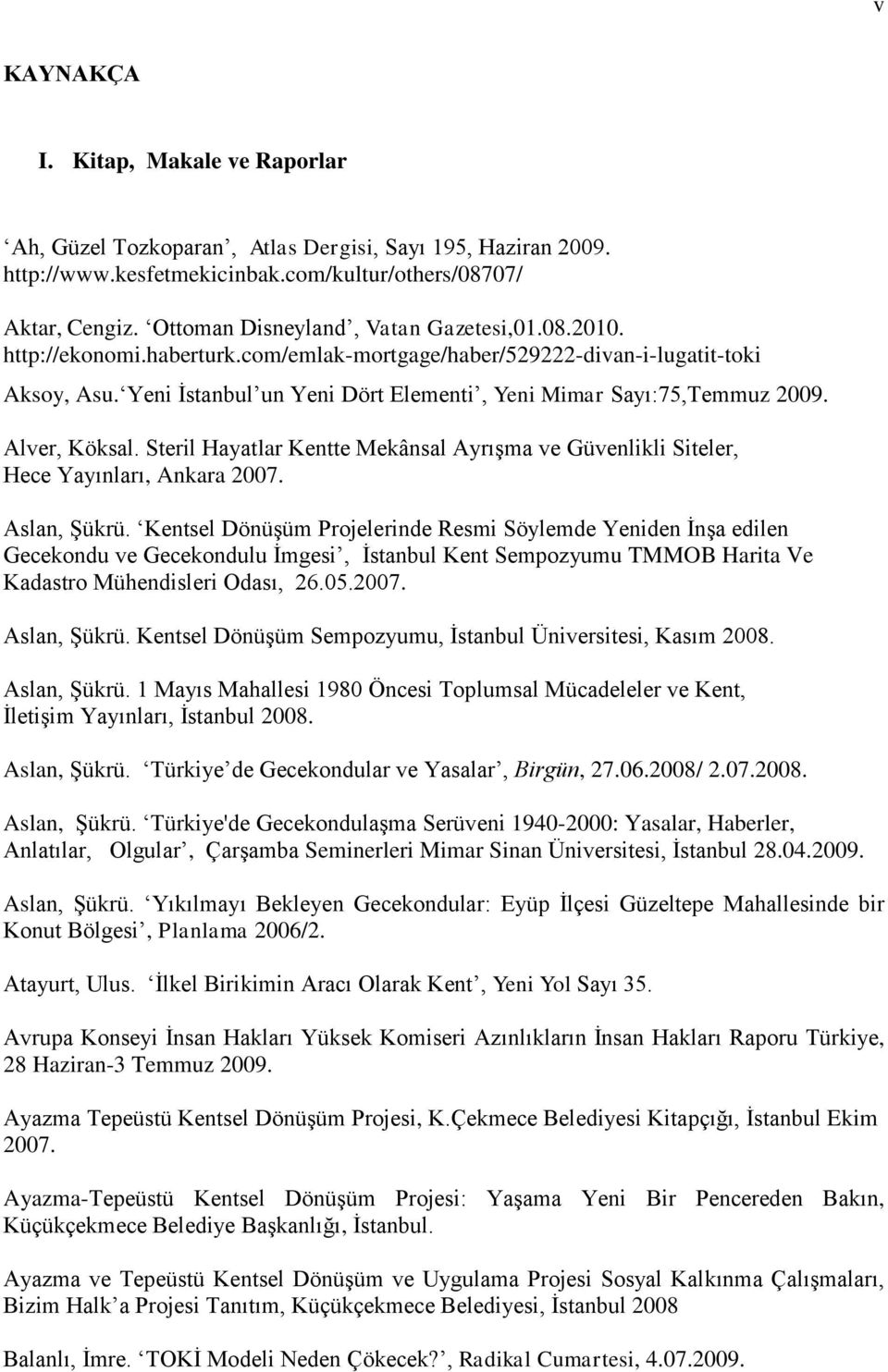 Yeni İstanbul un Yeni Dört Elementi, Yeni Mimar Sayı:75,Temmuz 2009. Alver, Köksal. Steril Hayatlar Kentte Mekânsal Ayrışma ve Güvenlikli Siteler, Hece Yayınları, Ankara 2007. Aslan, Şükrü.