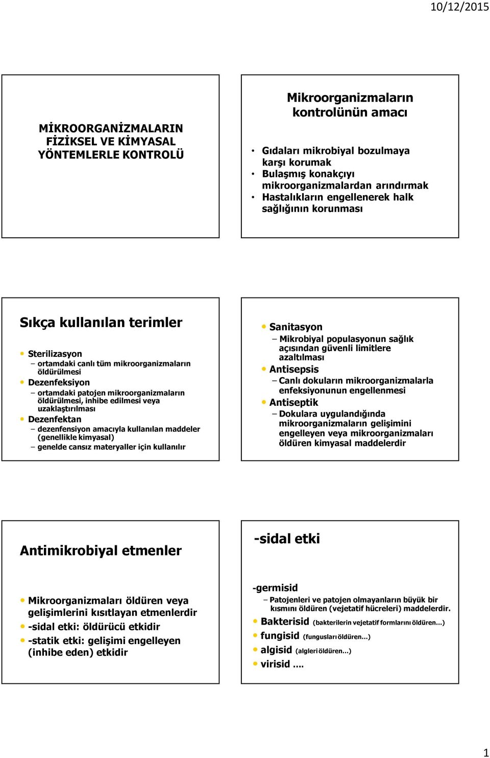 öldürülmesi, inhibe edilmesi veya uzaklaştırılması Dezenfektan dezenfensiyon amacıyla kullanılan maddeler (genellikle kimyasal) genelde cansız materyaller için kullanılır Sanitasyon Mikrobiyal