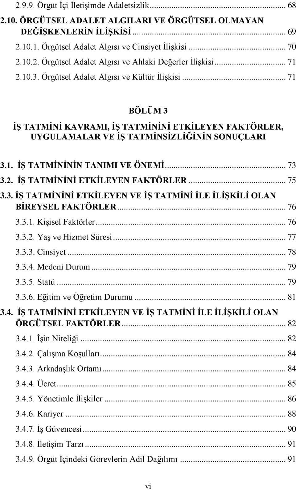 .. 73 3.2. İŞ TATMİNİNİ ETKİLEYEN FAKTÖRLER... 75 3.3. İŞ TATMİNİNİ ETKİLEYEN VE İŞ TATMİNİ İLE İLİŞKİLİ OLAN BİREYSEL FAKTÖRLER... 76 3.3.1. Kişisel Faktörler... 76 3.3.2. Yaş ve Hizmet Süresi... 77 3.