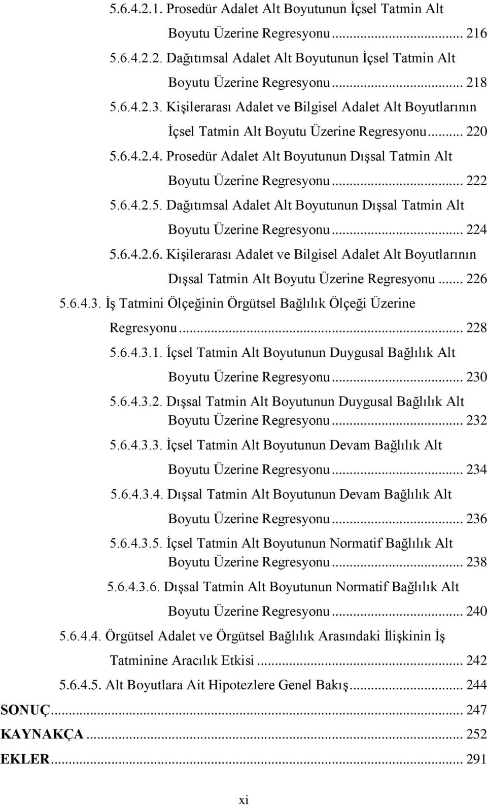 6.4.2.5. Dağıtımsal Adalet Alt Boyutunun Dışsal Tatmin Alt Boyutu Üzerine Regresyonu... 224 5.6.4.2.6. Kişilerarası Adalet ve Bilgisel Adalet Alt Boyutlarının Dışsal Tatmin Alt Boyutu Üzerine Regresyonu.