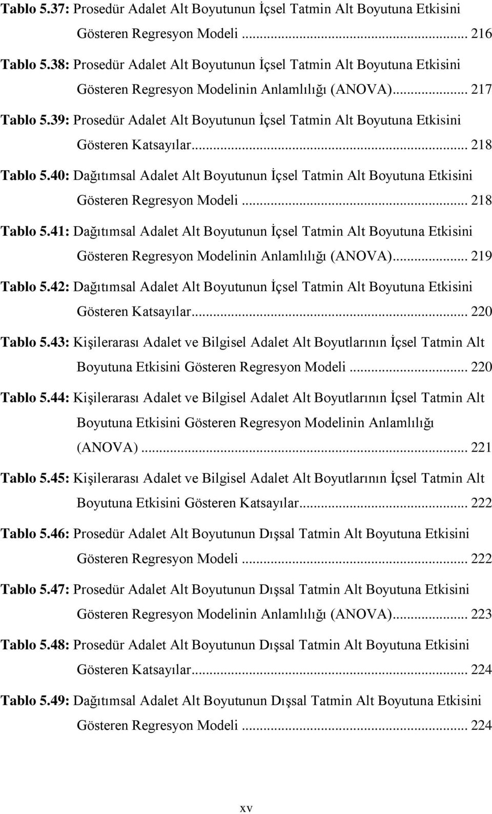 39: Prosedür Adalet Alt Boyutunun İçsel Tatmin Alt Boyutuna Etkisini Gösteren Katsayılar... 218 Tablo 5.