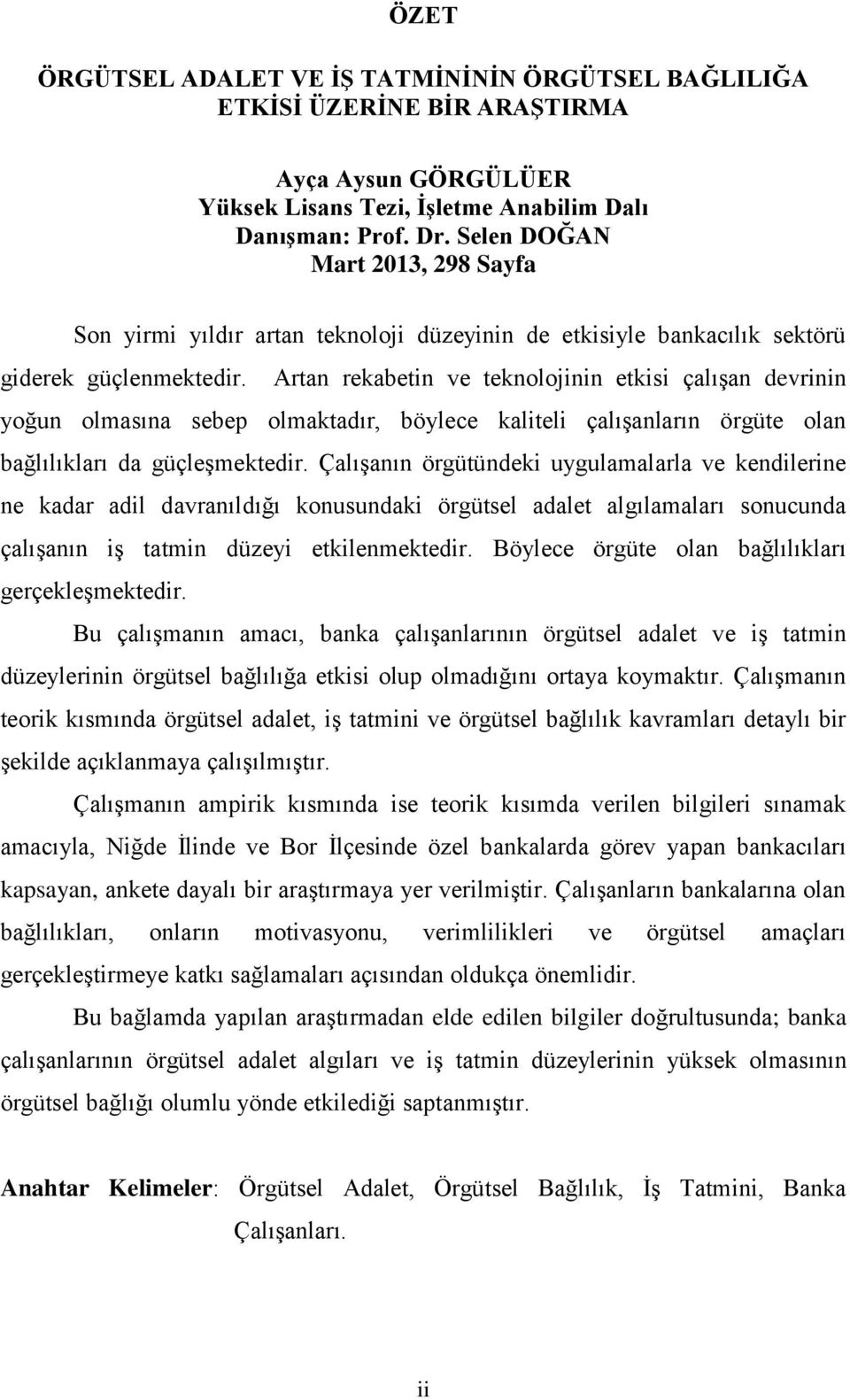 Artan rekabetin ve teknolojinin etkisi çalışan devrinin yoğun olmasına sebep olmaktadır, böylece kaliteli çalışanların örgüte olan bağlılıkları da güçleşmektedir.