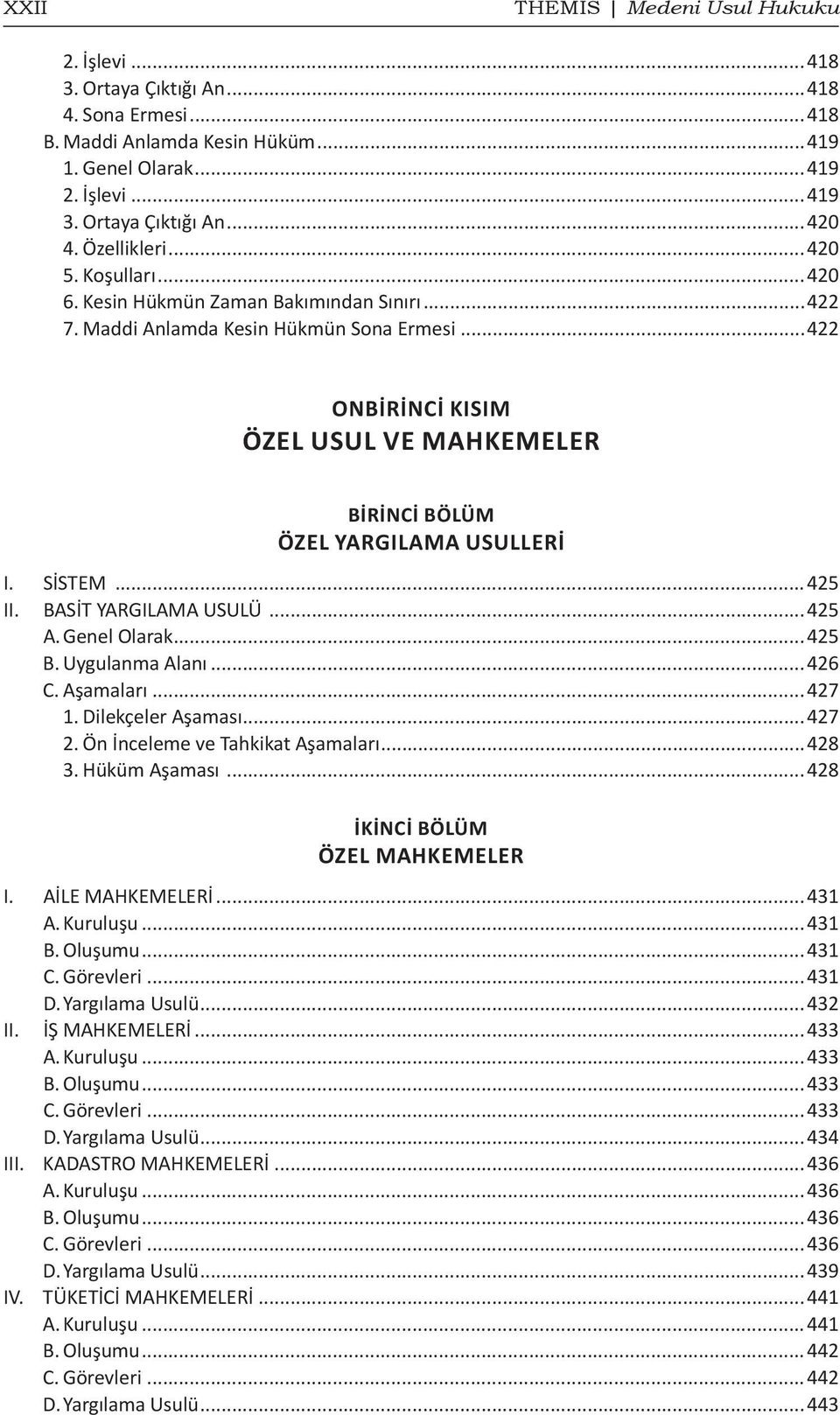 SİSTEM...425 II. BASİT YARGILAMA USULÜ...425 A. Genel Olarak...425 B. Uygulanma Alanı...426 C. Aşamaları...427 1. Dilekçeler Aşaması...427 2. Ön İnceleme ve Tahkikat Aşamaları...428 3. Hüküm Aşaması.