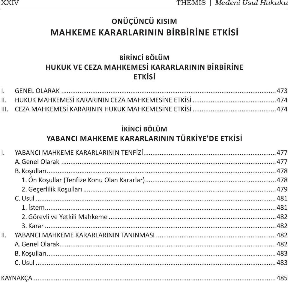 YABANCI MAHKEME KARARLARININ TENFİZİ...477 A. Genel Olarak...477 B. Koşulları...478 1. Ön Koşullar (Tenfize Konu Olan Kararlar)...478 2. Geçerlilik Koşulları...479 C. Usul.