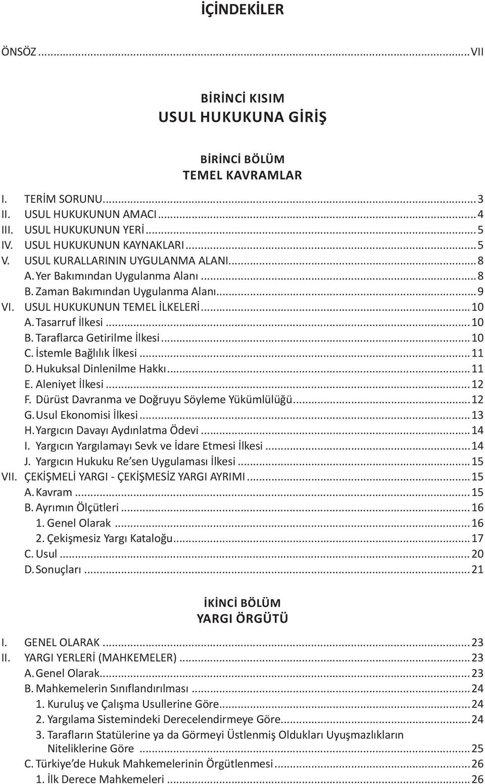 Taraflarca Getirilme İlkesi...10 C. İstemle Bağlılık İlkesi...11 D. Hukuksal Dinlenilme Hakkı...11 E. Aleniyet İlkesi...12 F. Dürüst Davranma ve Doğruyu Söyleme Yükümlülüğü...12 G.