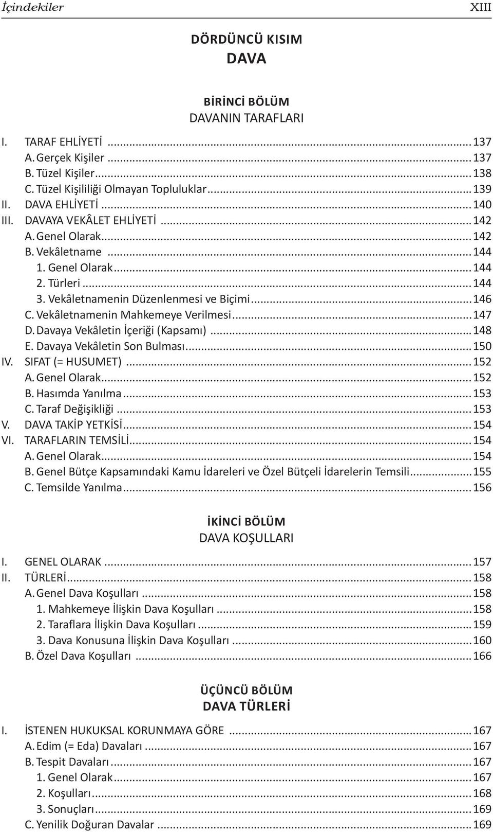 ..147 D. Davaya Vekâletin İçeriği (Kapsamı)...148 E. Davaya Vekâletin Son Bulması...150 IV. SIFAT (= HUSUMET)...152 A. Genel Olarak...152 B. Hasımda Yanılma...153 C. Taraf Değişikliği...153 V.