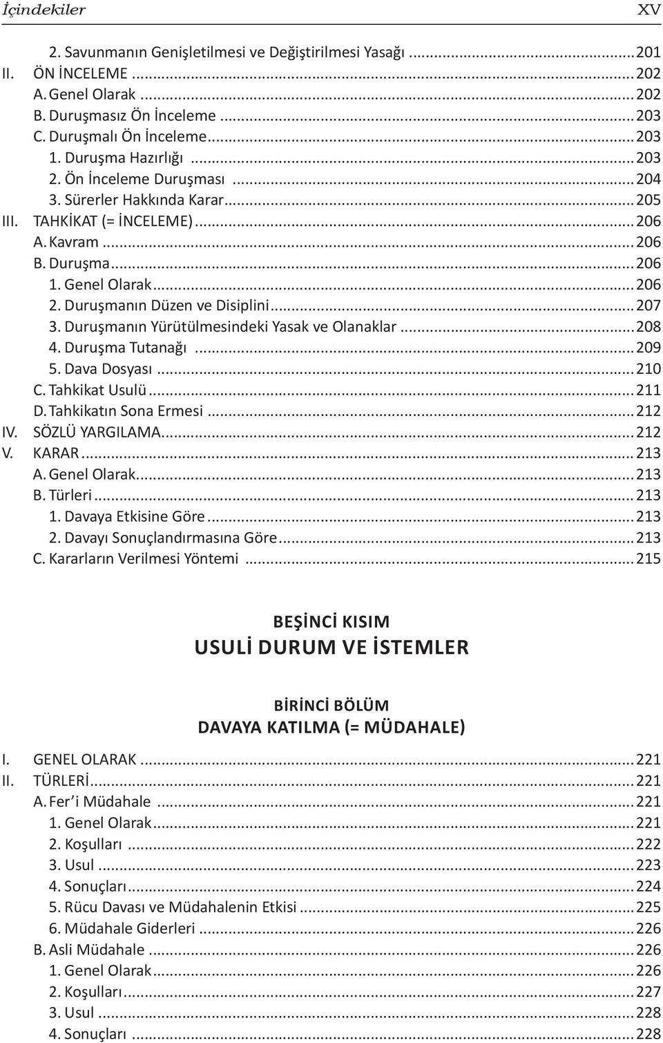 Duruşmanın Düzen ve Disiplini...207 3. Duruşmanın Yürütülmesindeki Yasak ve Olanaklar...208 4. Duruşma Tutanağı...209 5. Dava Dosyası...210 C. Tahkikat Usulü...211 D. Tahkikatın Sona Ermesi...212 IV.