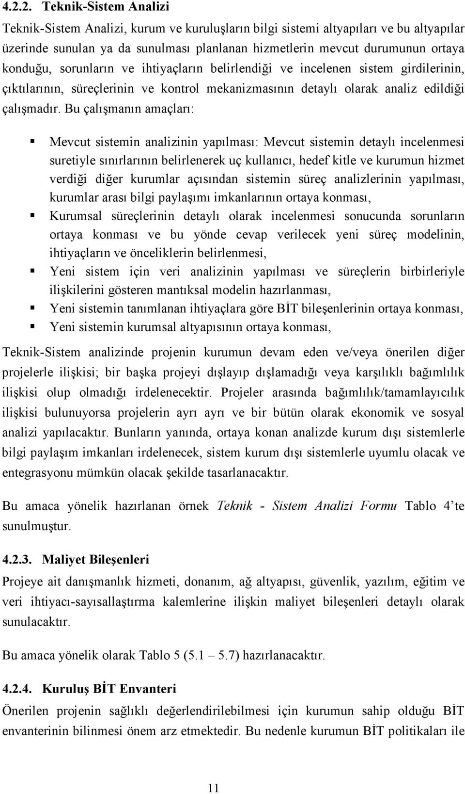 Bu çalışmanın amaçları: Mevcut sistemin analizinin yapılması: Mevcut sistemin detaylı incelenmesi suretiyle sınırlarının belirlenerek uç kullanıcı, hedef kitle ve kurumun hizmet verdiği diğer