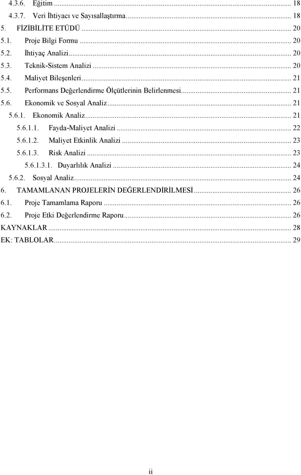 .. 22 5.6.1.2. Maliyet Etkinlik Analizi... 23 5.6.1.3. Risk Analizi... 23 5.6.1.3.1. Duyarlılık Analizi... 24 5.6.2. Sosyal Analiz... 24 6.