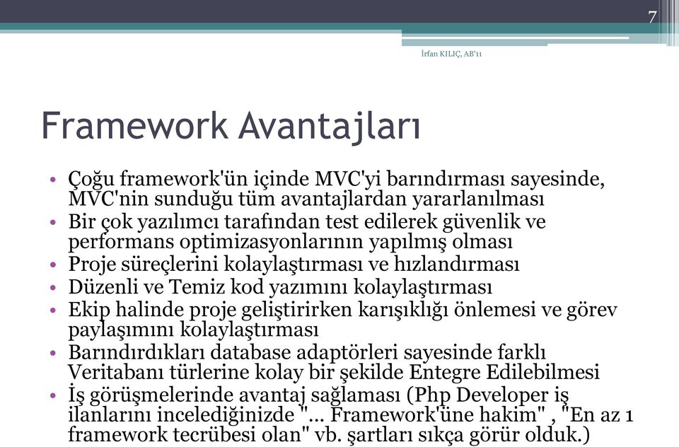 geliştirirken karışıklığı önlemesi ve görev paylaşımını kolaylaştırması Barındırdıkları database adaptörleri sayesinde farklı Veritabanı türlerine kolay bir şekilde Entegre