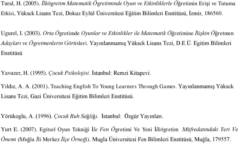 Egitim Bilimleri Enstitüsü Yavuzer, H. (1995). Çocuk Psikolojisi. İstanbul: Remzi Kitapevi. Yıldız, A. A. (2001). Teaching English To Young Learners Through Games.