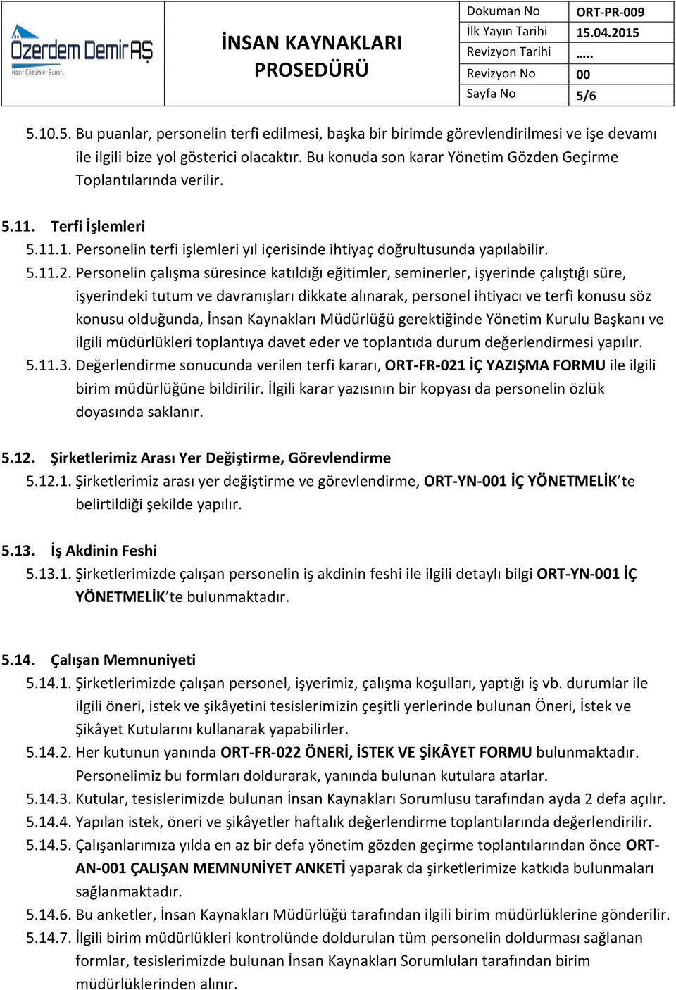 Personelin çalışma süresince katıldığı eğitimler, seminerler, işyerinde çalıştığı süre, işyerindeki tutum ve davranışları dikkate alınarak, personel ihtiyacı ve terfi konusu söz konusu olduğunda,