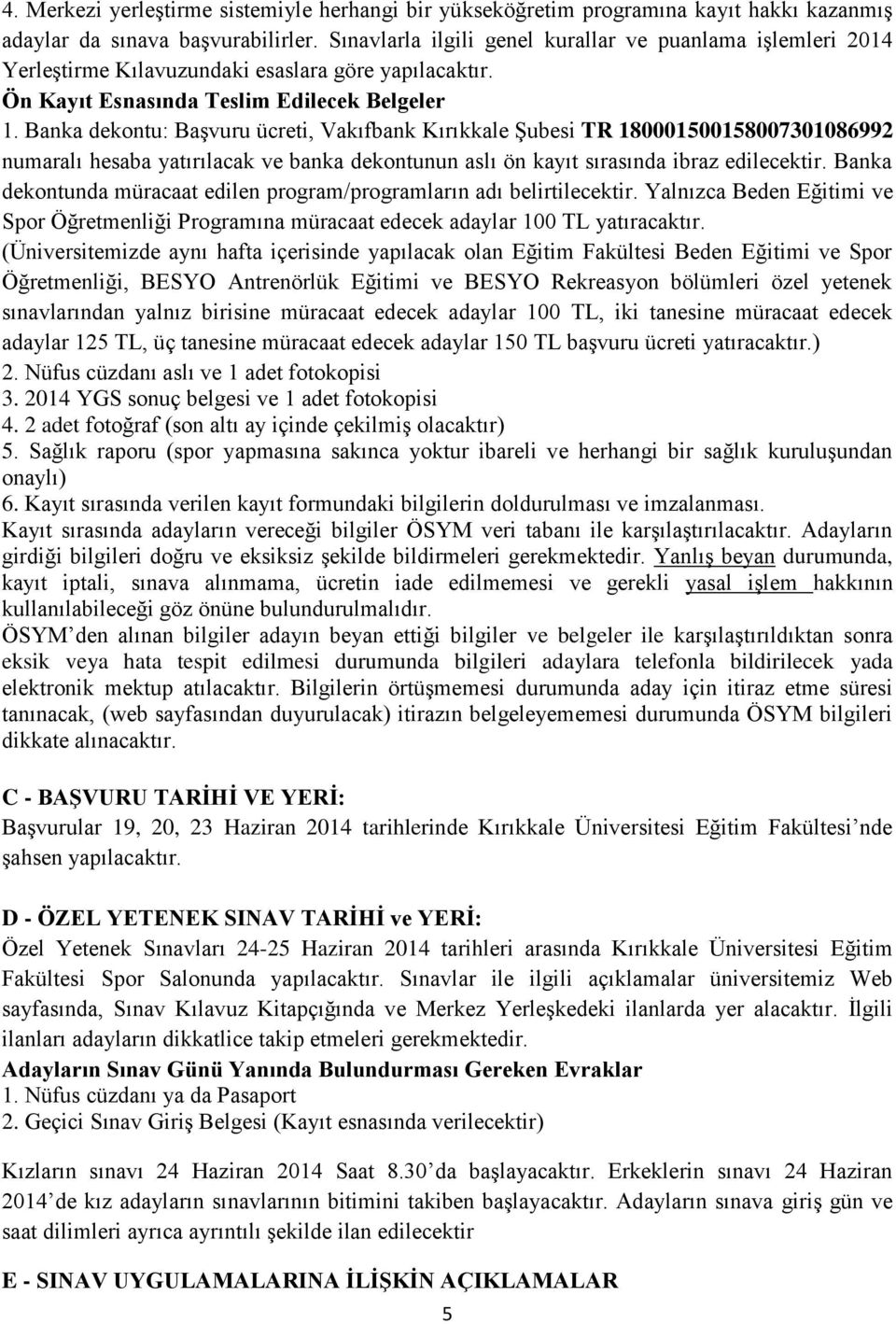 Banka dekontu: Başvuru ücreti, Vakıfbank Kırıkkale Şubesi TR 180001500158007301086992 numaralı hesaba yatırılacak ve banka dekontunun aslı ön kayıt sırasında ibraz edilecektir.
