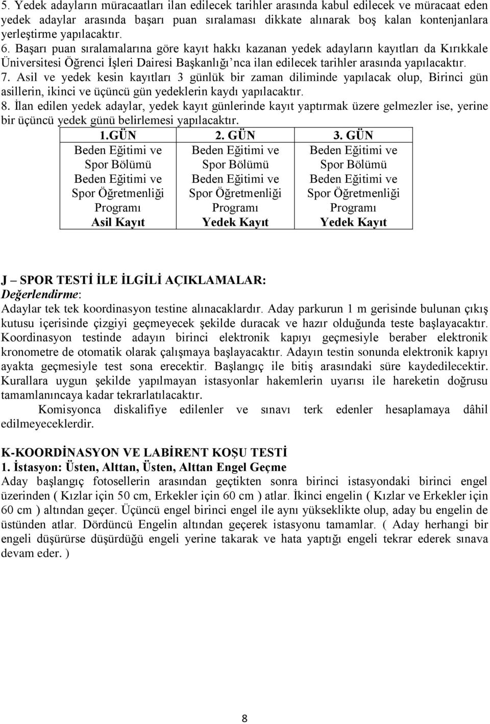 Başarı puan sıralamalarına göre kayıt hakkı kazanan yedek adayların kayıtları da Kırıkkale Üniversitesi Öğrenci İşleri Dairesi Başkanlığı nca ilan edilecek tarihler arasında yapılacaktır. 7.