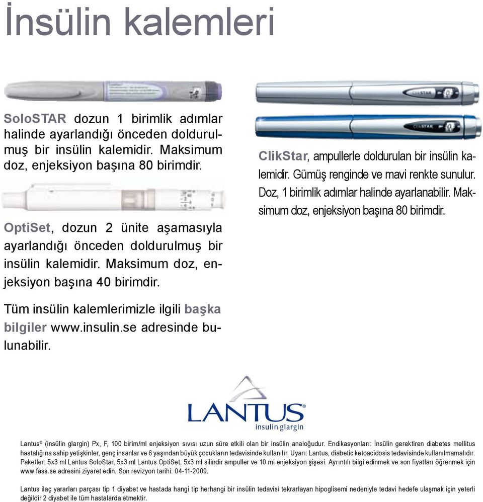 Gümüş renginde ve mavi renkte sunulur. Doz, 1 birimlik adımlar halinde ayarlanabilir. Maksimum doz, enjeksiyon başına 80 birimdir. Tüm insülin kalemlerimizle ilgili başka bilgiler www.insulin.