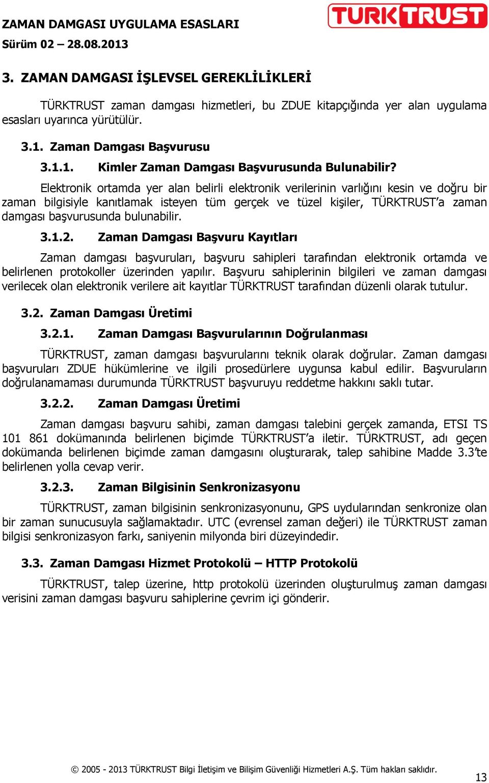 bulunabilir. 3.1.2. Zaman Damgası Başvuru Kayıtları Zaman damgası başvuruları, başvuru sahipleri tarafından elektronik ortamda ve belirlenen protokoller üzerinden yapılır.