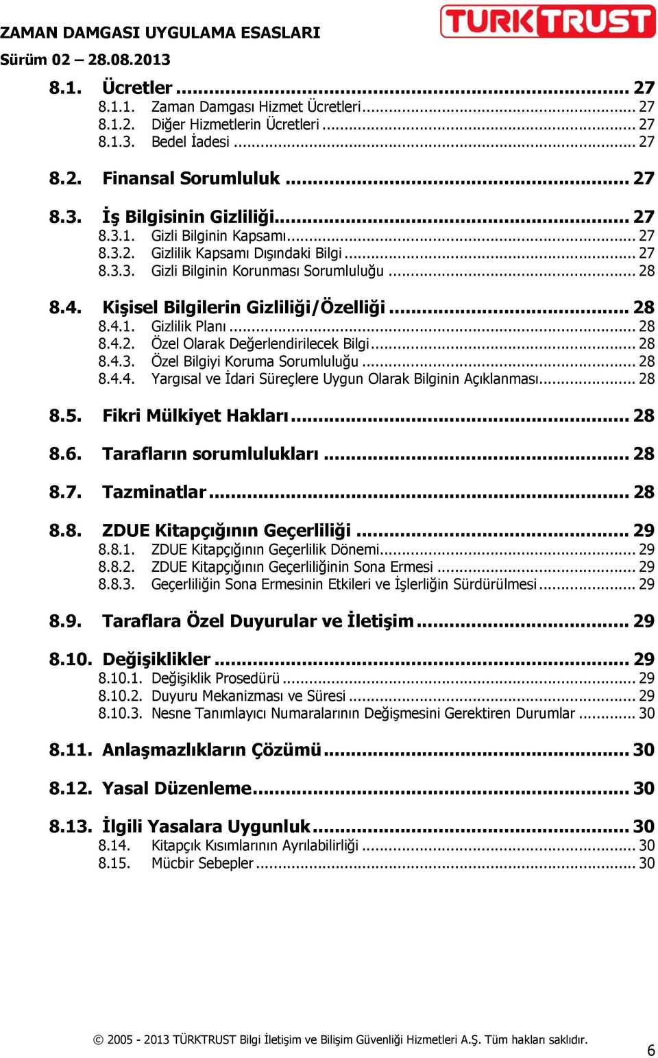 .. 28 8.4.3. Özel Bilgiyi Koruma Sorumluluğu... 28 8.4.4. Yargısal ve İdari Süreçlere Uygun Olarak Bilginin Açıklanması... 28 8.5. Fikri Mülkiyet Hakları... 28 8.6. Tarafların sorumlulukları... 28 8.7.