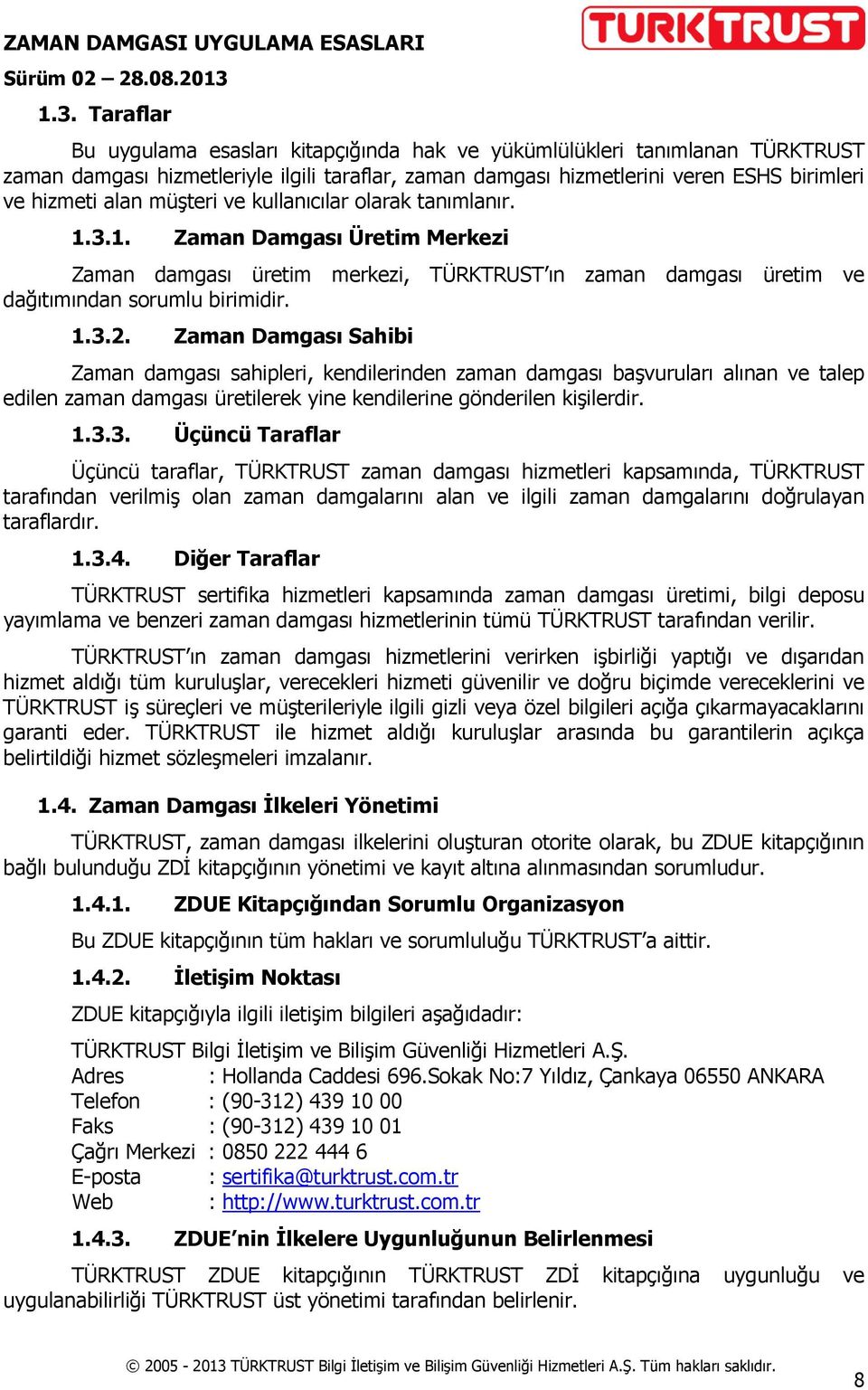 Zaman Damgası Sahibi Zaman damgası sahipleri, kendilerinden zaman damgası başvuruları alınan ve talep edilen zaman damgası üretilerek yine kendilerine gönderilen kişilerdir. 1.3.