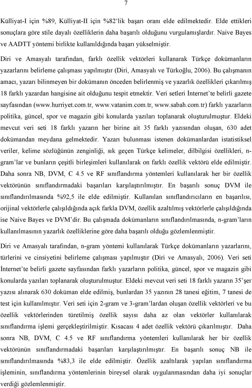 Diri ve Amasyalı tarafından, farklı özellik vektörleri kullanarak Türkçe dokümanların yazarlarını belirleme çalışması yapılmıştır (Diri, Amasyalı ve Türkoğlu, 2006).