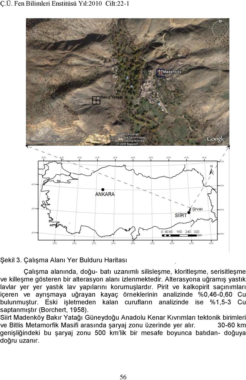 Pirit ve kalkopirit saçınımları içeren ve ayrışmaya uğrayan kayaç örneklerinin analizinde %0,46-0,60 Cu bulunmuştur.