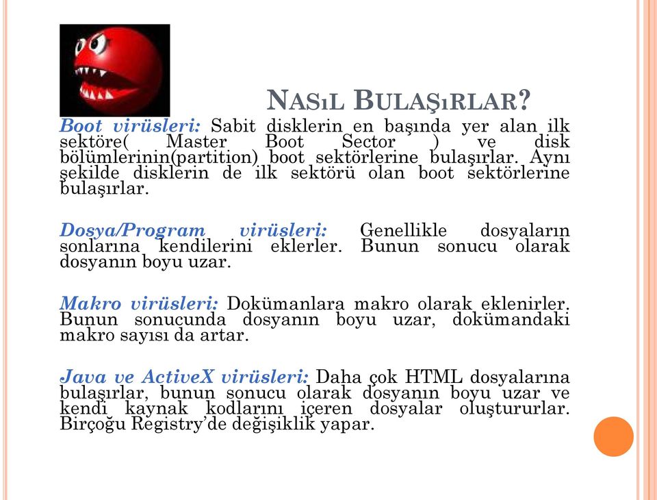 Bunun sonucu olarak dosyanın boyu uzar. Makro virüsleri: Dokümanlara makro olarak eklenirler. Bunun sonucunda dosyanın boyu uzar, dokümandaki makro sayısı da artar.