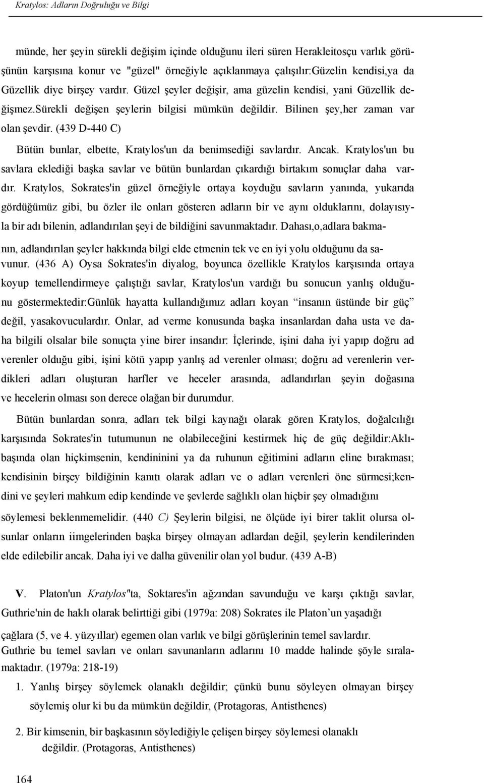 (439 D-440 C) Bütün bunlar, elbette, Kratylos'un da benimsediği savlardır. Ancak. Kratylos'un bu savlara eklediği başka savlar ve bütün bunlardan çıkardığı birtakım sonuçlar daha var- dır.