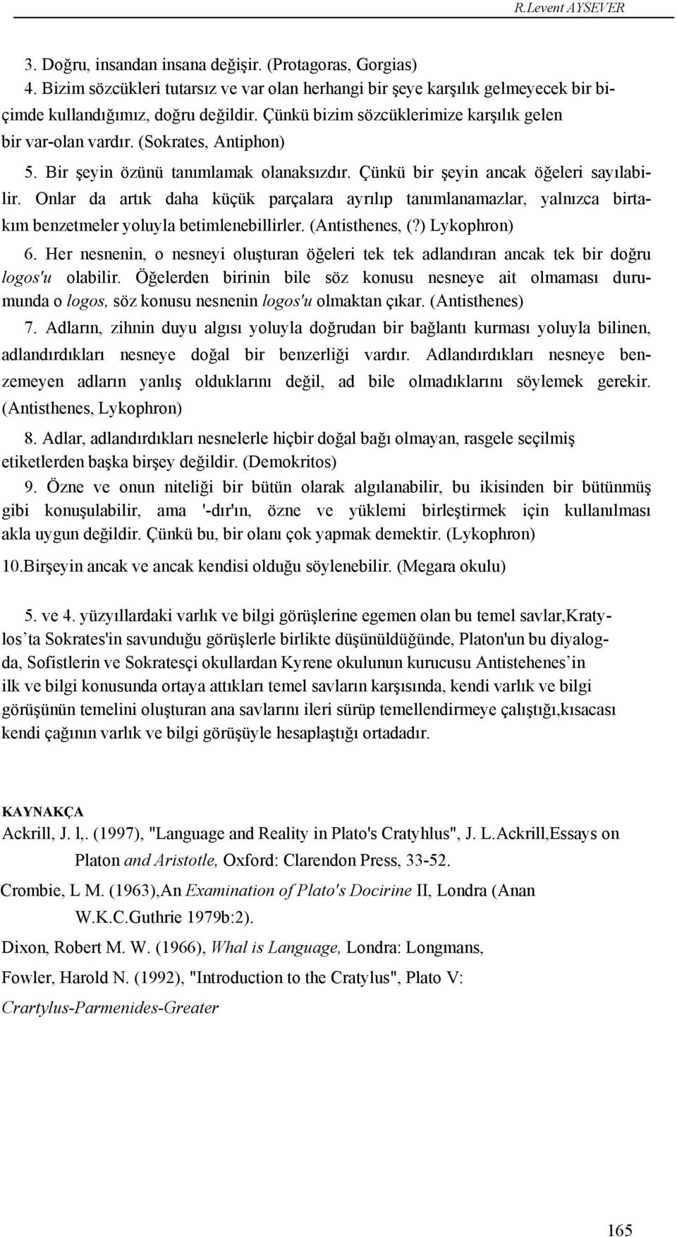 Onlar da artık daha küçük parçalara ayrılıp tanımlanamazlar, yalnızca birta- kım benzetmeler yoluyla betimlenebillirler. (Antisthenes, (?) Lykophron) 6.