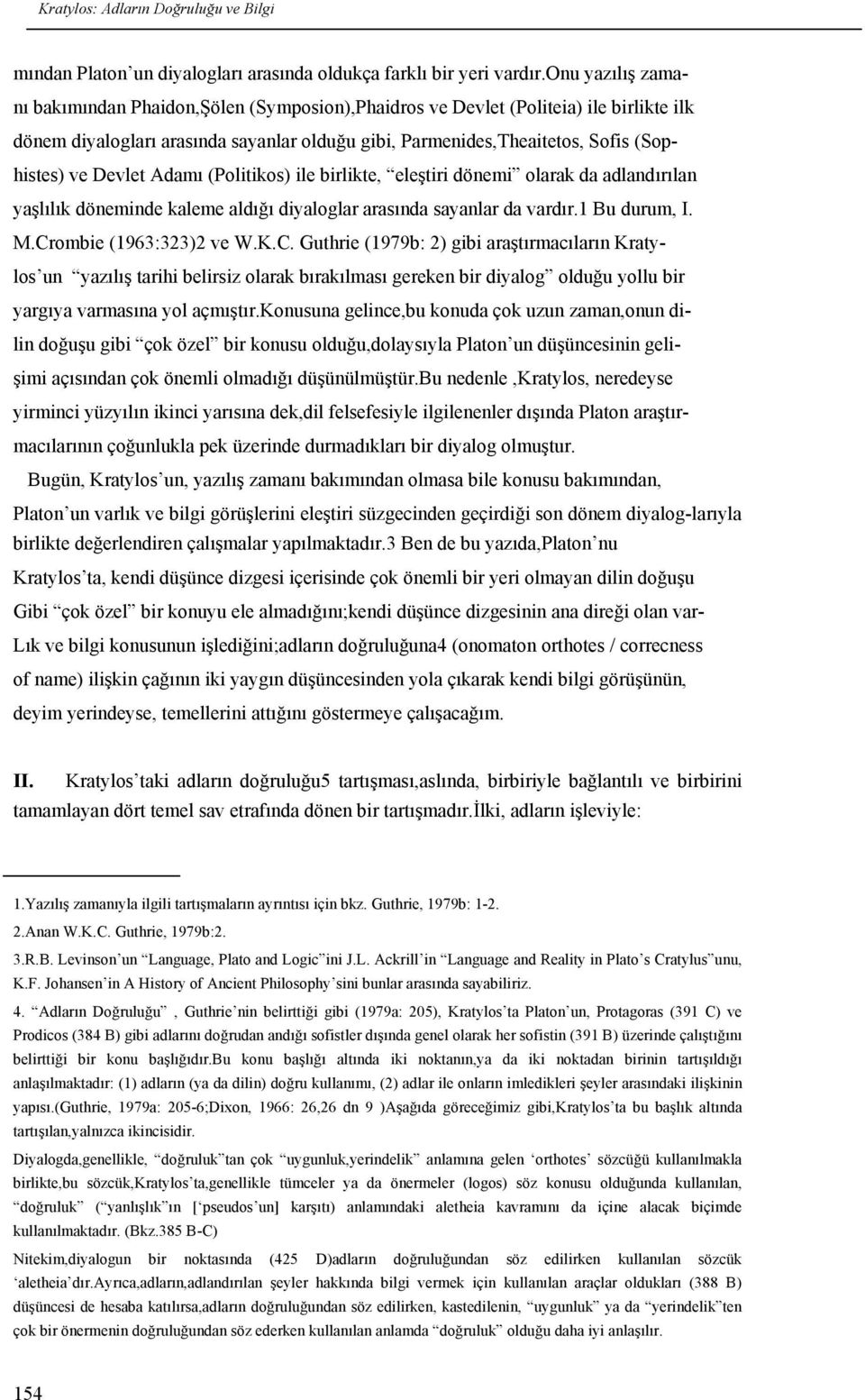 Devlet Adamı (Politikos) ile birlikte, eleştiri dönemi olarak da adlandırılan yaşlılık döneminde kaleme aldığı diyaloglar arasında sayanlar da vardır.1 Bu durum, I. M.Cr