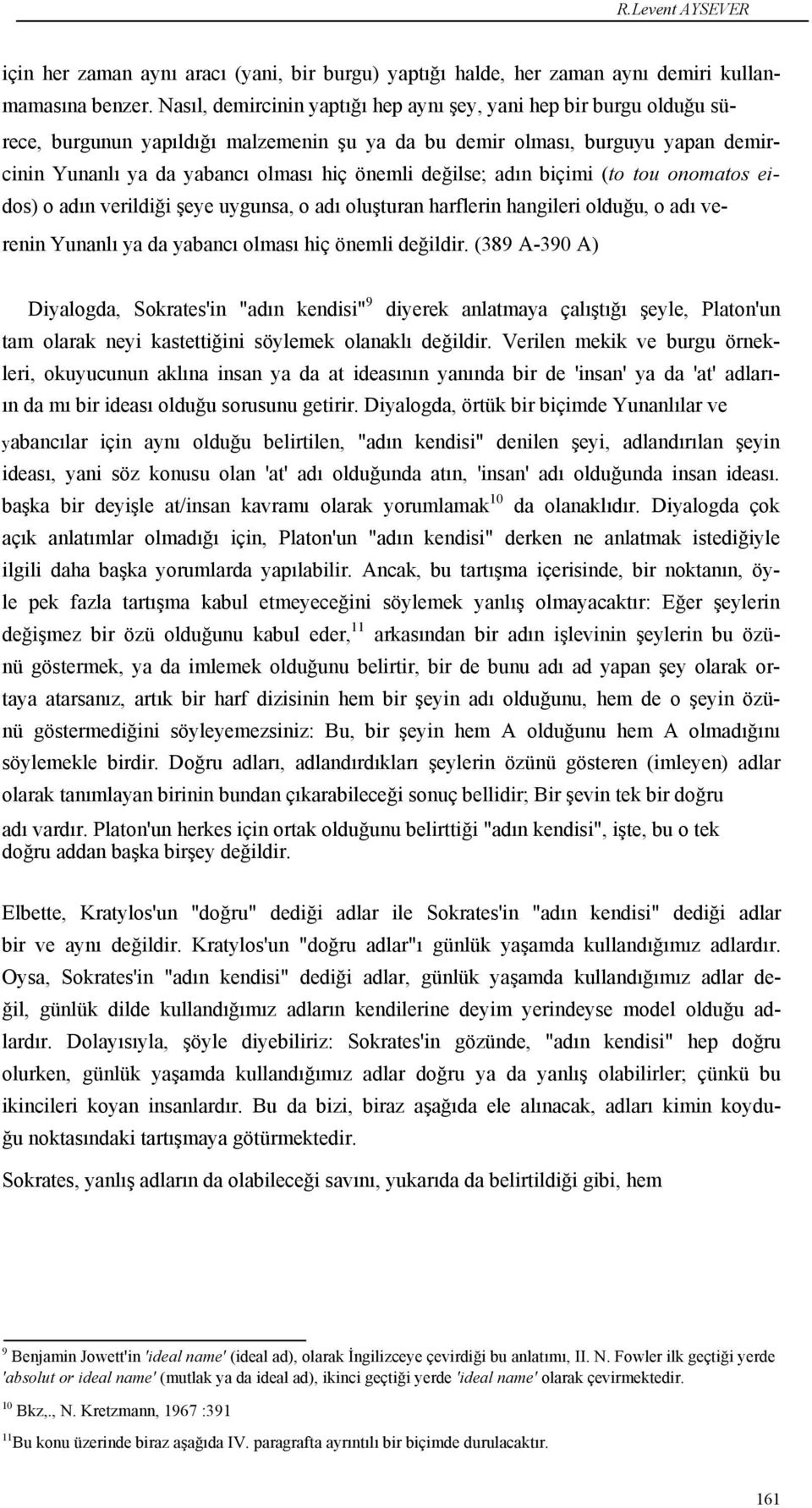 değilse; adın biçimi (to tou onomatos eidos) o adın verildiği şeye uygunsa, o adı oluşturan harflerin hangileri olduğu, o adı verenin Yunanlı ya da yabancı olması hiç önemli değildir.