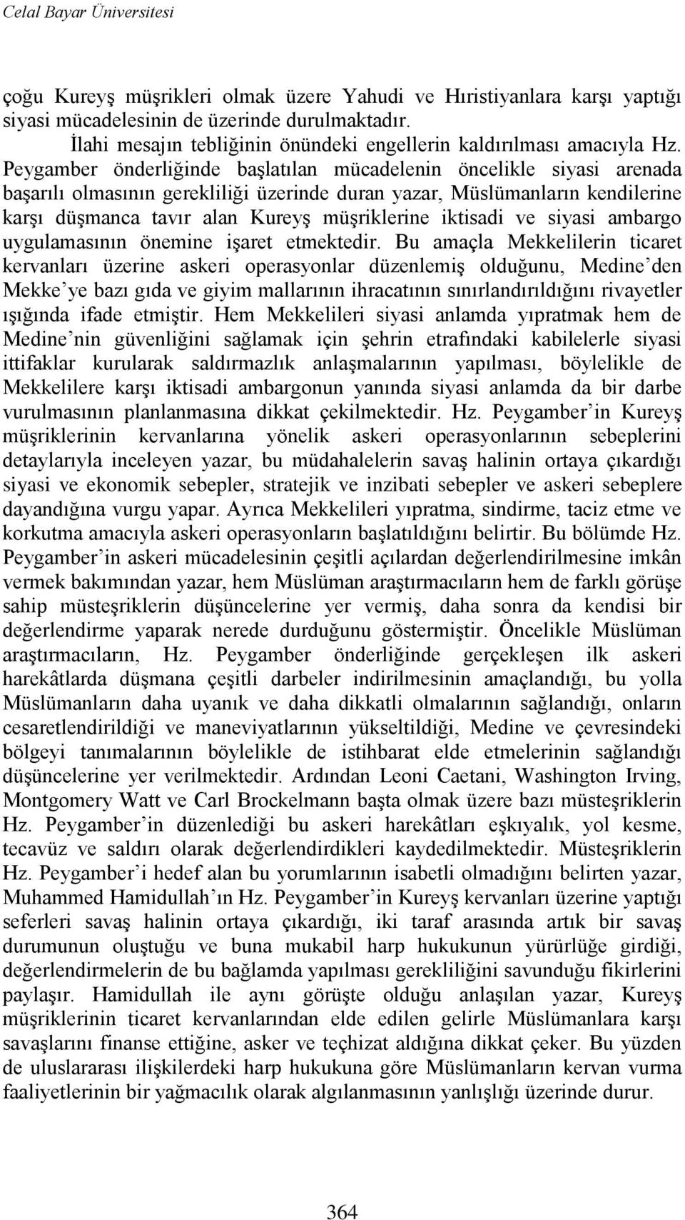 Peygamber önderliğinde başlatılan mücadelenin öncelikle siyasi arenada başarılı olmasının gerekliliği üzerinde duran yazar, Müslümanların kendilerine karşı düşmanca tavır alan Kureyş müşriklerine