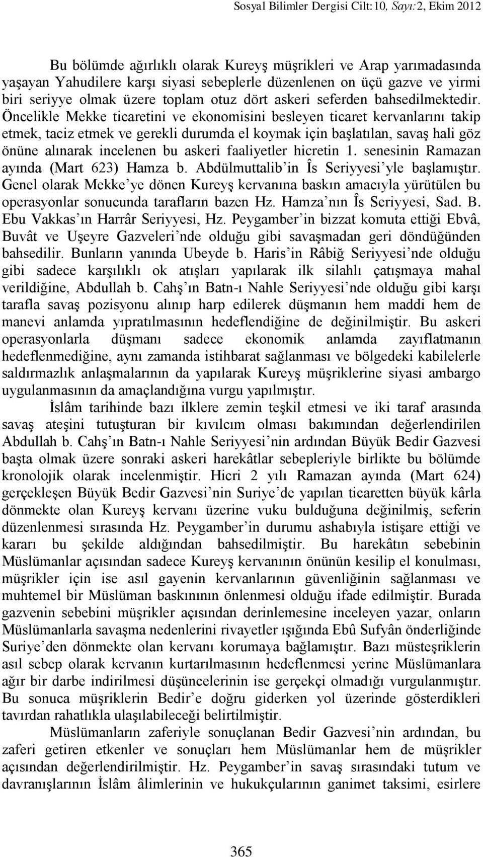 Öncelikle Mekke ticaretini ve ekonomisini besleyen ticaret kervanlarını takip etmek, taciz etmek ve gerekli durumda el koymak için başlatılan, savaş hali göz önüne alınarak incelenen bu askeri