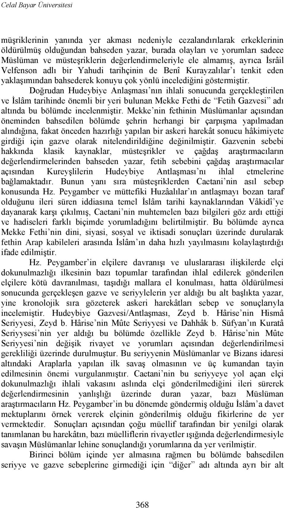 Doğrudan Hudeybiye Anlaşması nın ihlali sonucunda gerçekleştirilen ve İslâm tarihinde önemli bir yeri bulunan Mekke Fethi de Fetih Gazvesi adı altında bu bölümde incelenmiştir.