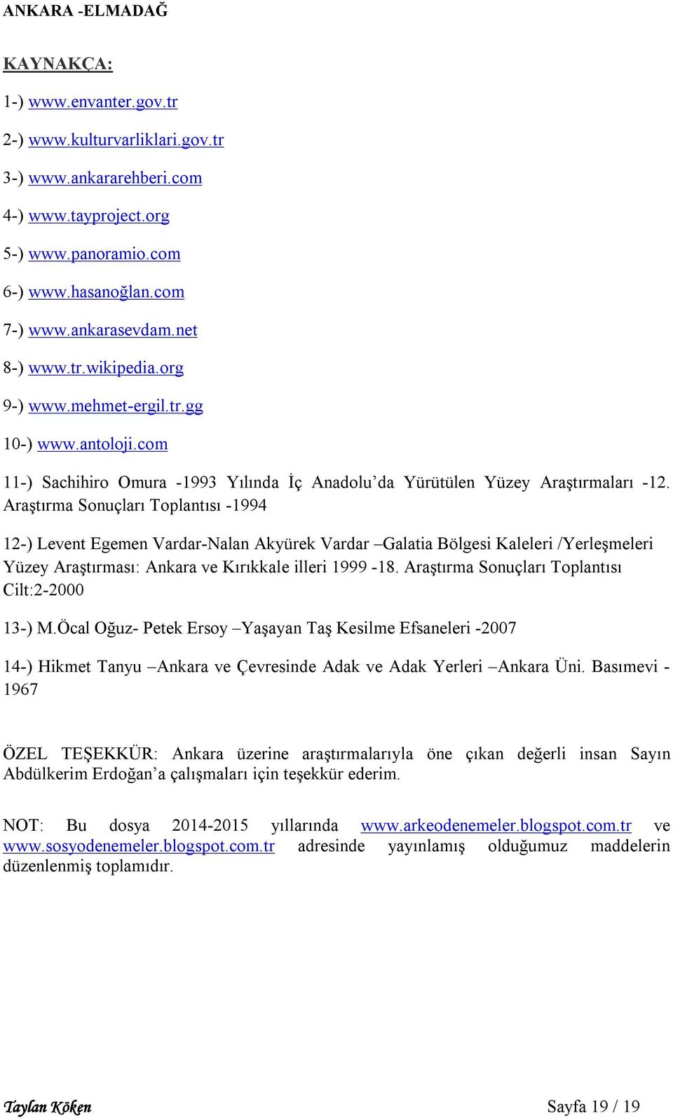 Araştırma Sonuçları Toplantısı -1994 12-) Levent Egemen Vardar-Nalan Akyürek Vardar Galatia Bölgesi Kaleleri /Yerleşmeleri Yüzey Araştırması: Ankara ve Kırıkkale illeri 1999-18.