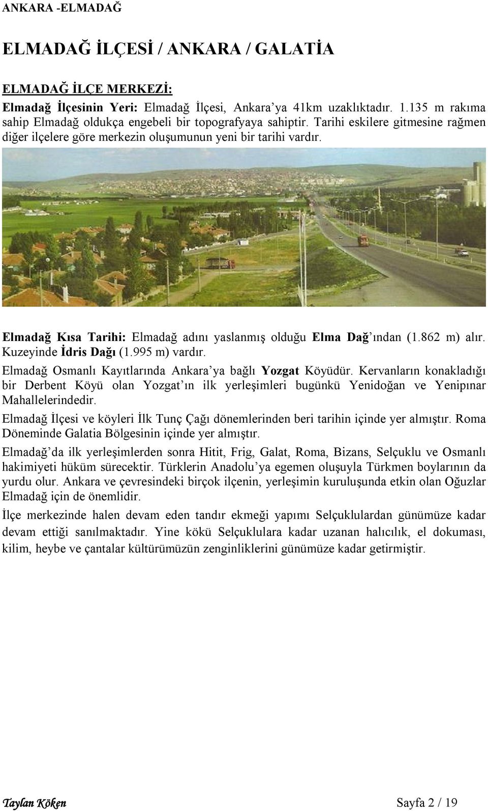 Kuzeyinde İdris Dağı (1.995 m) vardır. Elmadağ Osmanlı Kayıtlarında Ankara ya bağlı Yozgat Köyüdür.