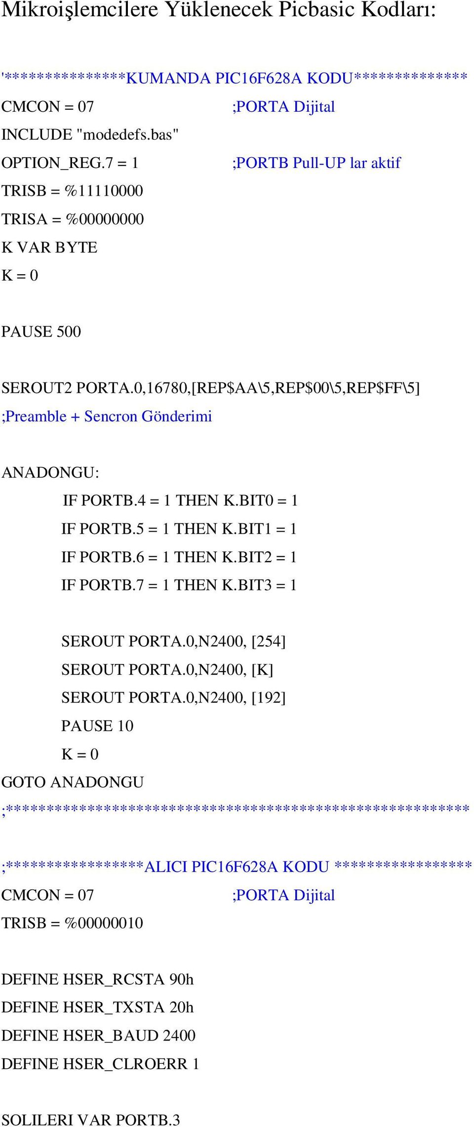 4 = 1 THEN K.BIT0 = 1 IF PORTB.5 = 1 THEN K.BIT1 = 1 IF PORTB.6 = 1 THEN K.BIT2 = 1 IF PORTB.7 = 1 THEN K.BIT3 = 1 SEROUT PORTA.0,N2400, [254] SEROUT PORTA.0,N2400, [K] SEROUT PORTA.