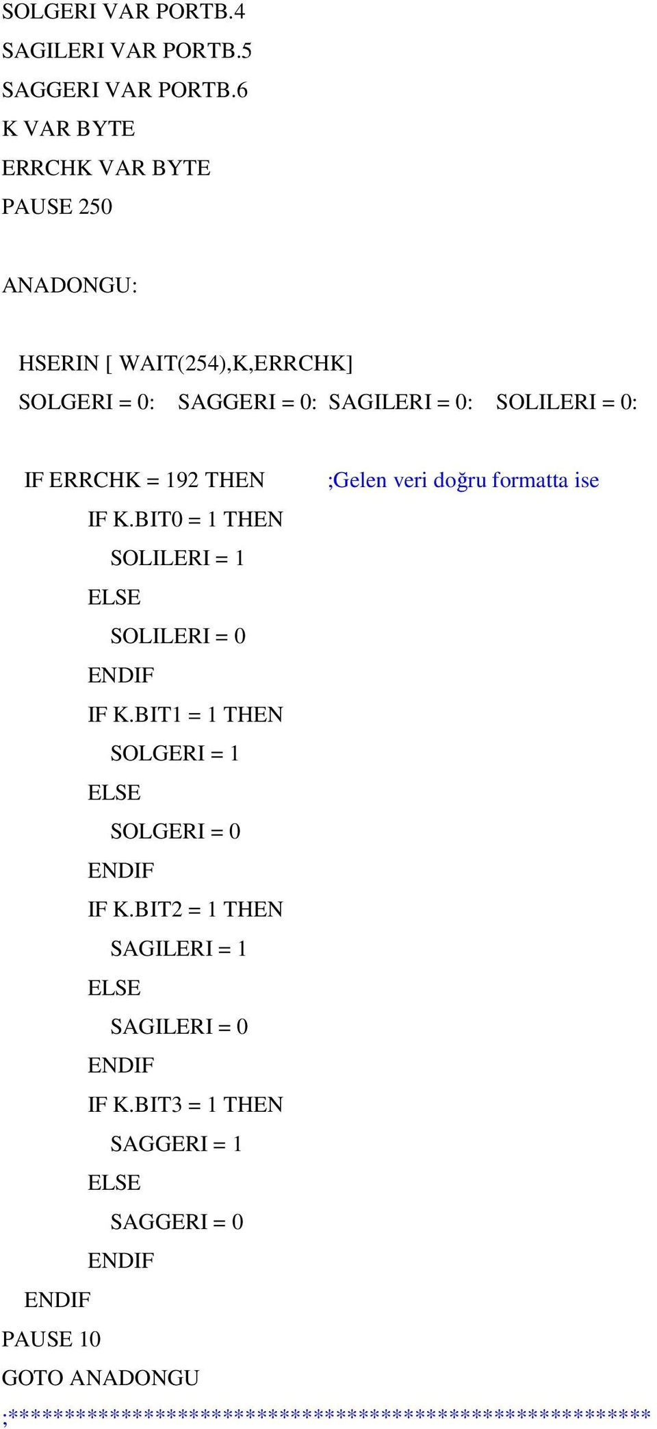 ERRCHK = 192 THEN ;Gelen veri doğru formatta ise IF K.BIT0 = 1 THEN SOLILERI = 1 ELSE SOLILERI = 0 ENDIF IF K.