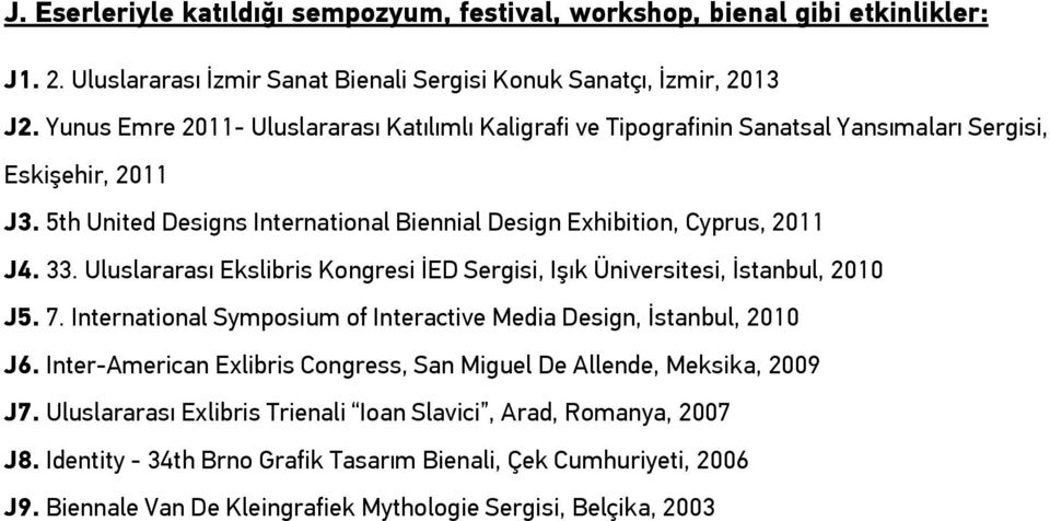 Uluslararası Ekslibris Kongresi İED Sergisi, Işık Üniversitesi, İstanbul, 2010 J5. 7. International Symposium of Interactive Media Design, İstanbul, 2010 J6.
