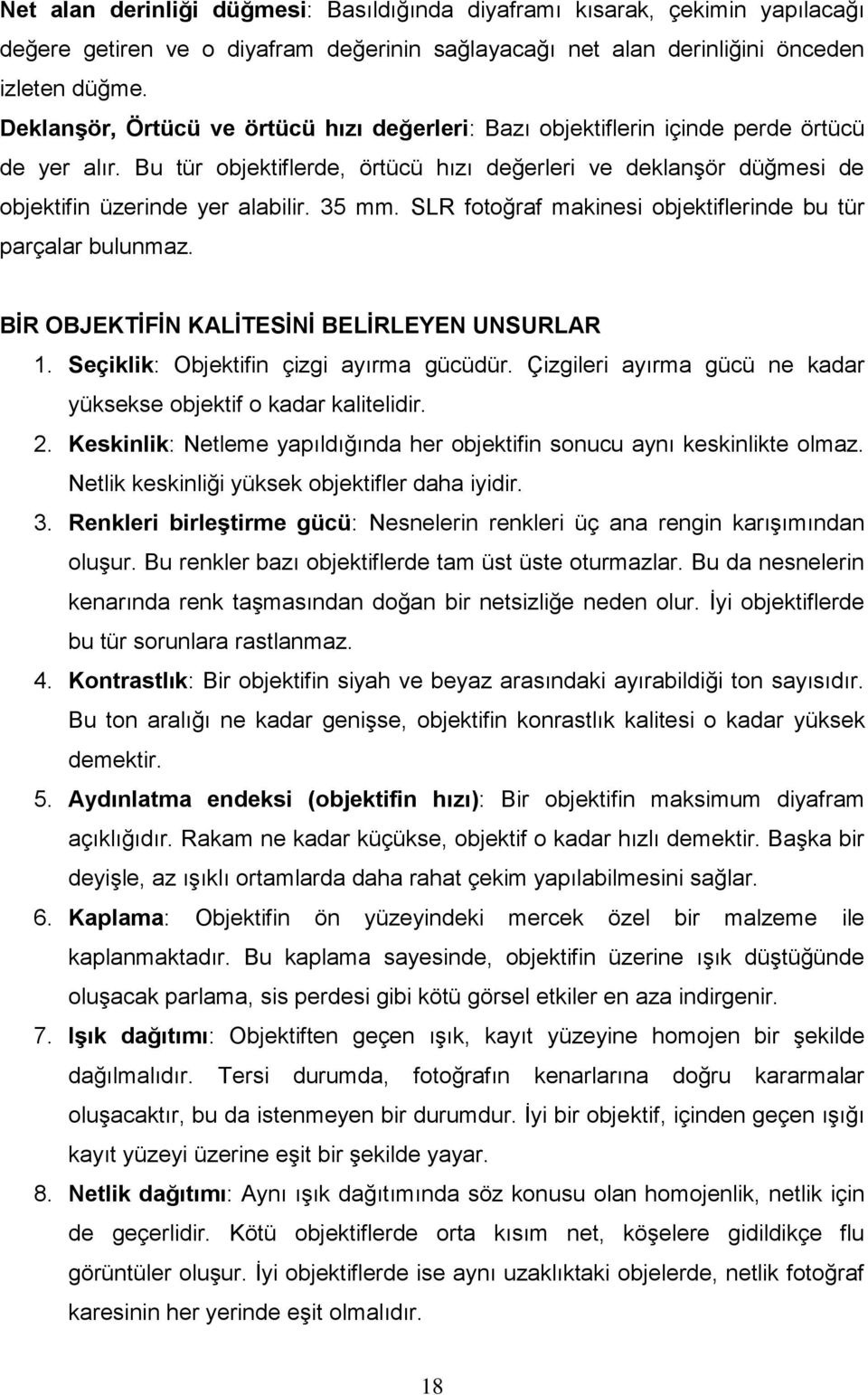 35 mm. SLR fotoğraf makinesi objektiflerinde bu tür parçalar bulunmaz. BİR OBJEKTİFİN KALİTESİNİ BELİRLEYEN UNSURLAR 1. Seçiklik: Objektifin çizgi ayırma gücüdür.