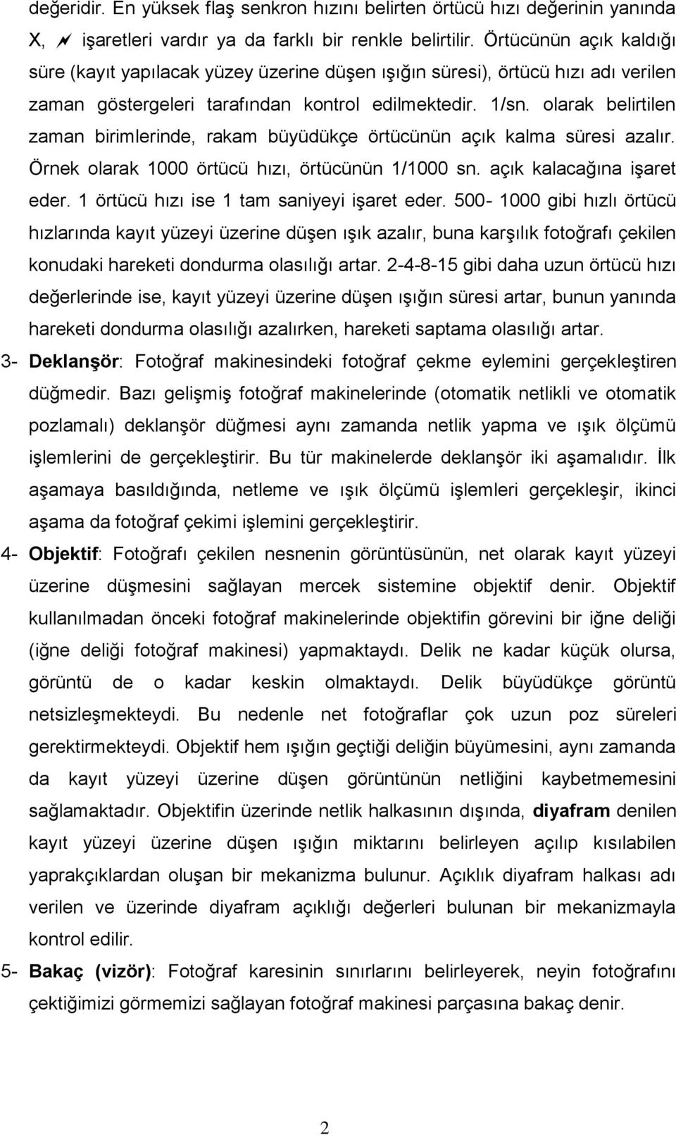 olarak belirtilen zaman birimlerinde, rakam büyüdükçe örtücünün açık kalma süresi azalır. Örnek olarak 1000 örtücü hızı, örtücünün 1/1000 sn. açık kalacağına işaret eder.