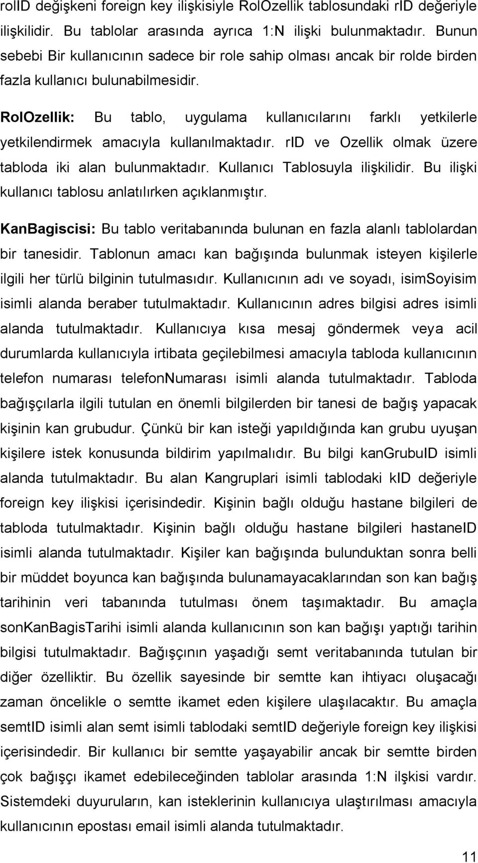 RolOzellik: Bu tablo, uygulama kullanıcılarını farklı yetkilerle yetkilendirmek amacıyla kullanılmaktadır. rid ve Ozellik olmak üzere tabloda iki alan bulunmaktadır. Kullanıcı Tablosuyla ilişkilidir.