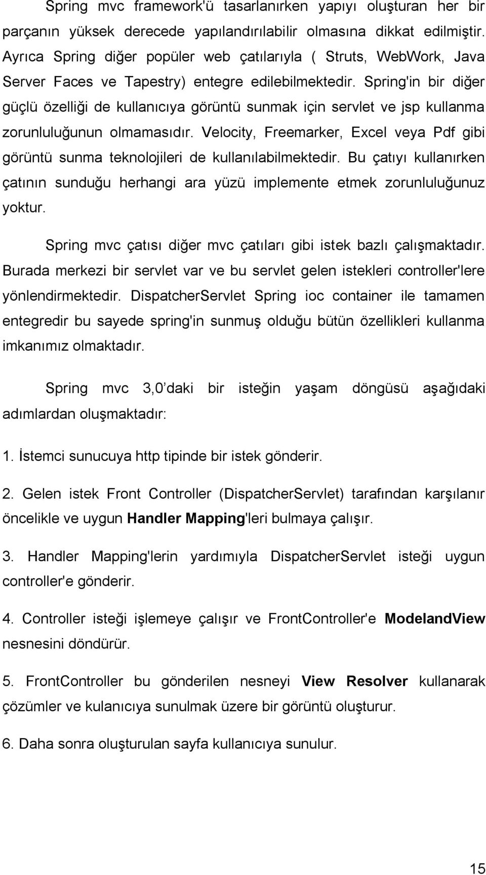 Spring'in bir diğer güçlü özelliği de kullanıcıya görüntü sunmak için servlet ve jsp kullanma zorunluluğunun olmamasıdır.