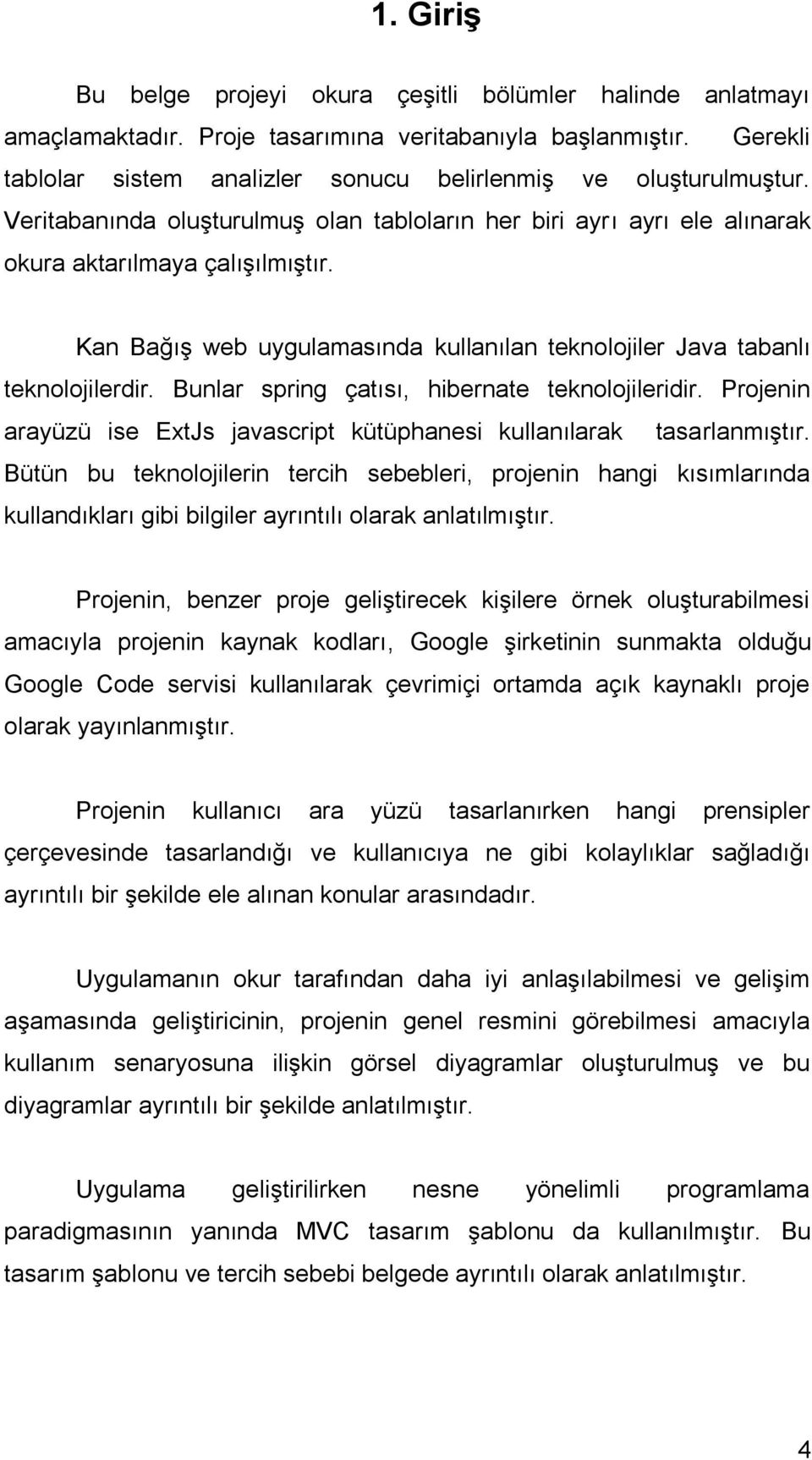 Bunlar spring çatısı, hibernate teknolojileridir. Projenin arayüzü ise ExtJs javascript kütüphanesi kullanılarak tasarlanmıştır.